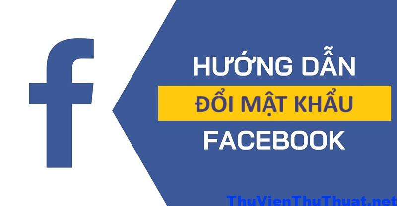 Cách đổi mật khẩu FaceBook trên điện thoại, máy tính nhanh chóng