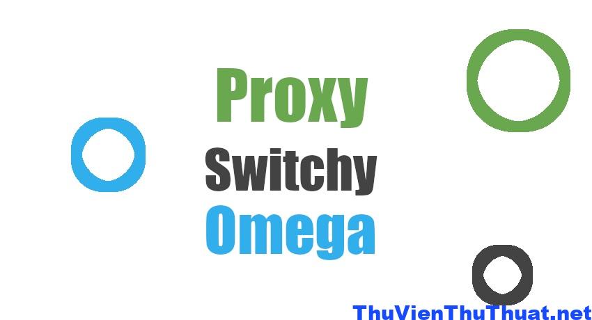 huong dan cai dat proxy switchyomega cho trinh duyet chrome 1 Hướng dẫn cài đặt Proxy SwitchyOmega cho trình duyệt Chrome