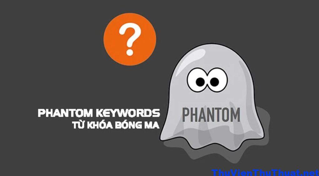 Phantom Keyword là gì? So sánh giữa Phantom Keyword và LSI Keyword