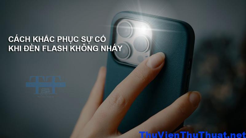 Cách Khắc Phục Sự Cố Khi Đèn Flash Không Nháy