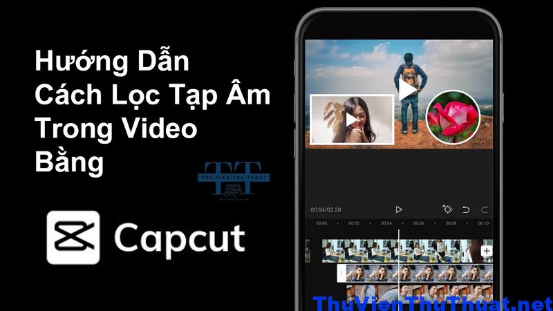 Hướng Dẫn Cách Lọc Tạp Âm Trong Video Bằng Capcut