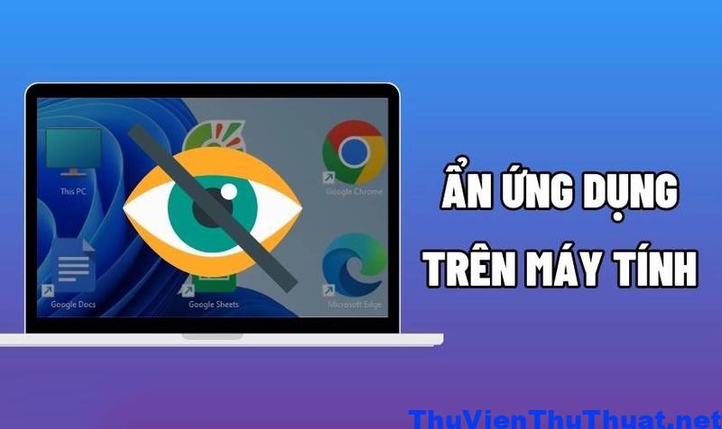 Tại sao nên ẩn ứng dụng trên máy tính?